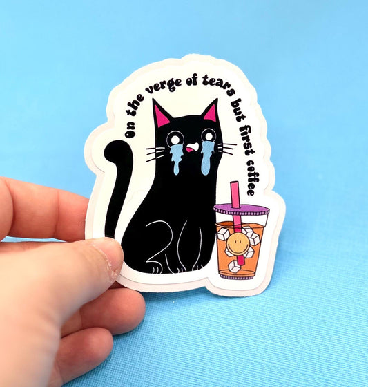 On the Verge of Tears but First Coffee Sticker